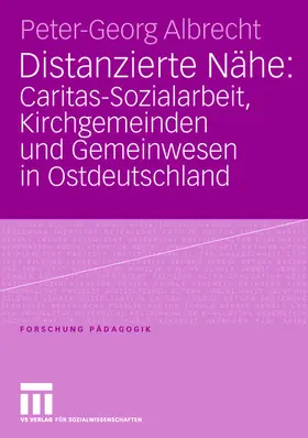 Albrecht | Distanzierte Nähe: Caritas-Sozialarbeit, Kirchgemeinden und Gemeinwesen in Ostdeutschland | Buch | 978-3-531-15002-4 | sack.de
