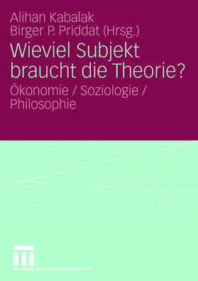 Priddat / Kabalak | Wieviel Subjekt braucht die Theorie? | Buch | 978-3-531-15042-0 | sack.de