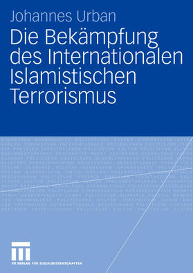 Urban | Die Bekämpfung des Internationalen Islamistischen Terrorismus | Buch | 978-3-531-15263-9 | sack.de