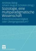Schülein / Balog |  Soziologie, eine multiparadigmatische Wissenschaft | Buch |  Sack Fachmedien