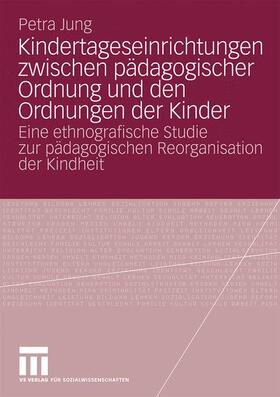 Jung | Kindertageseinrichtungen zwischen pädagogischer Ordnung und den Ordnungen der Kinder | Buch | 978-3-531-15813-6 | sack.de