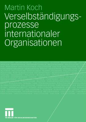 Koch | Verselbständigungsprozesse internationaler Organisationen | Buch | 978-3-531-15842-6 | sack.de