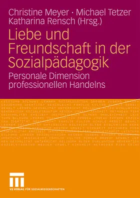 Meyer / Rensch / Tetzer |  Liebe und Freundschaft in der Sozialpädagogik | Buch |  Sack Fachmedien