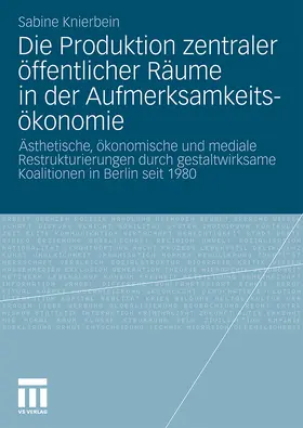 Knierbein |  Die Produktion zentraler öffentlicher Räume in der Aufmerksamkeitsökonomie | Buch |  Sack Fachmedien