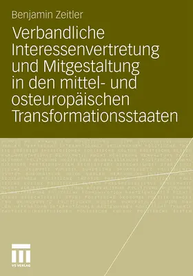 Zeitler |  Verbandliche Interessenvertretung und Mitgestaltung in den mittel- und osteuropäischen Transformationsstaaten | Buch |  Sack Fachmedien