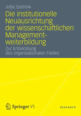 Zastrow | Die institutionelle Neuausrichtung der wissenschaftlichen Managementweiterbildung | E-Book | sack.de