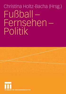 Holtz-Bacha |  Fußball - Fernsehen - Politik | eBook | Sack Fachmedien