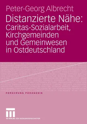 Albrecht | Distanzierte Nähe: Caritas-Sozialarbeit, Kirchgemeinden und Gemeinwesen in Ostdeutschland | E-Book | www.sack.de