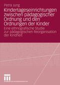 Jung |  Kindertageseinrichtungen zwischen pädagogischer Ordnung und den Ordnungen der Kinder | eBook | Sack Fachmedien