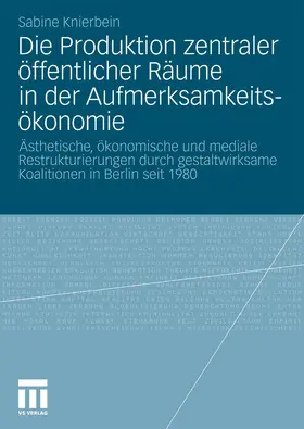 Knierbein |  Die Produktion zentraler öffentlicher Räume in der Aufmerksamkeitsökonomie | eBook | Sack Fachmedien