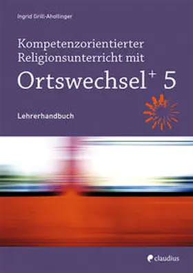 Grill-Ahollinger |  Kompetenzorientierter Religionsunterricht mit Ortswechsel PLUS 5 | Buch |  Sack Fachmedien