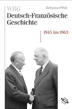 Defrance / Pfeil / Deutsches Historisches Institut |  WBG Deutsch-Französische Geschichte / Wiederaufbau und Integration 1945-1963 | Buch |  Sack Fachmedien