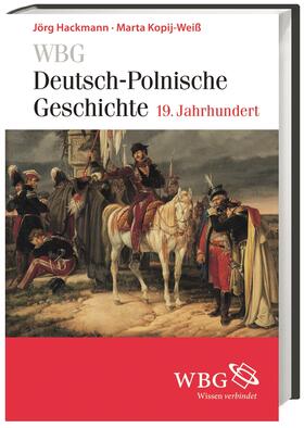 Kopij-Weiß / Hackmann / Bingen | Kopij-Weiß, M: WBG Deutsch-Polnische Geschichte ¿ 19. Jahrhu | Buch | 978-3-534-24764-6 | sack.de