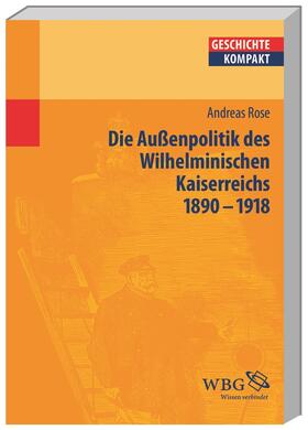Rose / Brodersen / Kintzinger |  Deutsche Außenpolitik im Wilhelminischen Kaiserreich 1890-1918 | Buch |  Sack Fachmedien