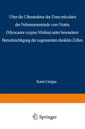 Gorgas |  Über die Ultrastruktur der Zona reticularis der Nebennierenrinde vom Nutria (Myocastor coypus Molina) unter besonderer Berücksichtigung der sog. dunklen Zellen | Buch |  Sack Fachmedien
