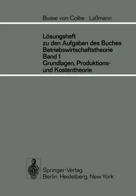 Busse von Colbe / Lassmann |  Lösungsheft zu den Aufgaben des Buches Betriebswirtschaftstheorie Band 1, Grundlagen-, Produktions- und Kostentheorie | Buch |  Sack Fachmedien