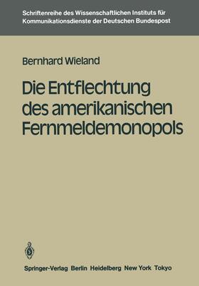 Wieland |  Die Entflechtung des amerikanischen Fernmeldemonopols | Buch |  Sack Fachmedien