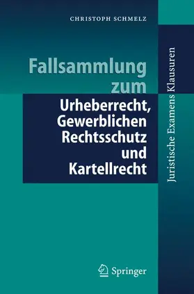 Schmelz |  Fallsammlung zum Urheberrecht, Gewerblichen Rechtsschutz und Kartellrecht | Buch |  Sack Fachmedien