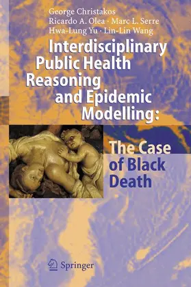 Christakos / Olea / Serre |  Interdisciplinary Public Health Reasoning and Epidemic Modelling: The Case of Black Death | Buch |  Sack Fachmedien