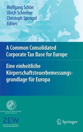 Schön / Schreiber / Spengel | A Common Consolidated Corporate Tax Base for Europe – Eine einheitliche Körperschaftsteuerbemessungsgrundlage für Europa | E-Book | sack.de