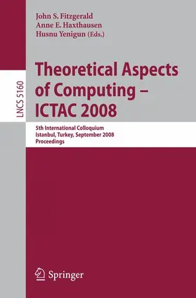 Fitzgerald / Yenigun / Haxthausen |  Theoretical Aspects of Computing - ICTAC 2008 | Buch |  Sack Fachmedien