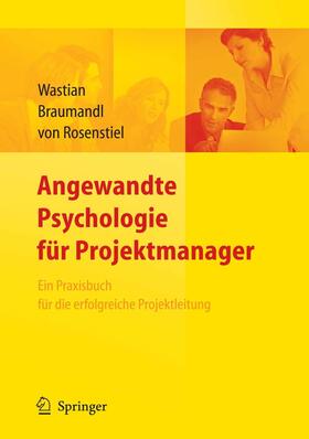 Wastian / Braumandl / Rosenstiel | Angewandte Psychologie für Projektmanager. Ein Praxisbuch für das erfolgreiche Projektmanagement | E-Book | sack.de