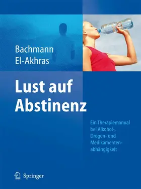 Bachmann / El-Akhras |  Lust auf Abstinenz - Ein Therapiemanual bei Alkohol-, Medikamenten- und Drogenabhängigkeit | eBook | Sack Fachmedien
