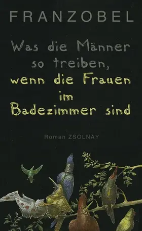 Franzobel |  Was die Männer so treiben, wenn die Frauen im Badezimmer sind | eBook | Sack Fachmedien
