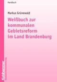 Grünewald |  Weißbuch zur kommunalen Gebietsreform im Bundesland Brandenburg | Buch |  Sack Fachmedien