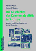 Koch / Wagner |  Die Geschichte der Kommunalpolitik in Sachsen | Buch |  Sack Fachmedien