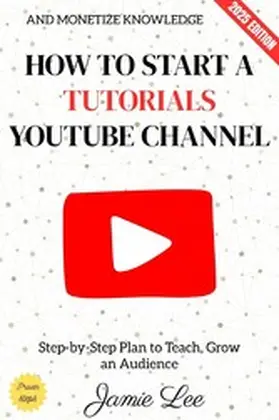 Lee |  How to Start a Tutorials YouTube Channel: | eBook | Sack Fachmedien