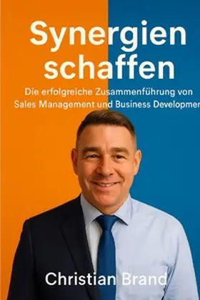 Brand |  Synergien Schaffen: Die Erfolgreiche Zusammenführung von Sales Management und Business Development | Buch |  Sack Fachmedien
