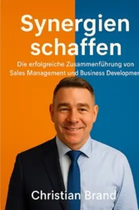 Brand |  Synergien Schaffen: Die Erfolgreiche Zusammenführung von Sales Management und Business Development | eBook | Sack Fachmedien