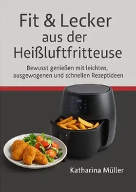 Müller |  Fit &amp;Lecker aus der Heißluftfritteuse | Buch |  Sack Fachmedien