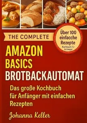 Keller |  Amazon Basics Brotbackautomat: Das große Kochbuch für Anfänger mit einfachen Rezepten | Buch |  Sack Fachmedien