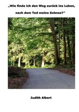 Albert |  "Wie finde ich den Weg zurück ins Leben, nach dem Tod meines Sohnes?" | Buch |  Sack Fachmedien