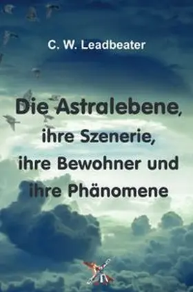 Leadbeater |  Die Astralebene, ihre Szenerie, ihre Bewohner und ihre Phänomene | Buch |  Sack Fachmedien