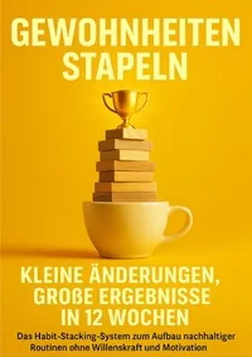 Hartmann |  Gewohnheiten stapeln: Kleine Änderungen, große Ergebnisse in 12 Wochen | Buch |  Sack Fachmedien