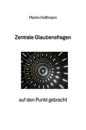 Hoffmann |  Zentrale Glaubensfragen auf den Punkt gebracht | Buch |  Sack Fachmedien