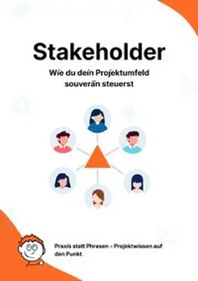 Windolph / Blumenau |  Praxis statt Phrasen – Projektwissen auf den Punkt. / Stakeholder: Wie du dein Projektumfeld souverän steuerst | Buch |  Sack Fachmedien