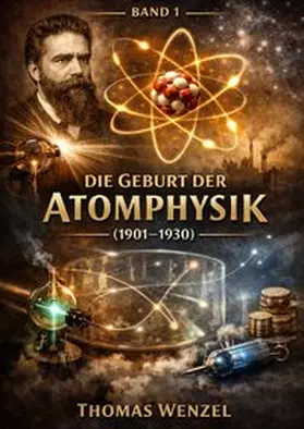 Wenzel |  120 Jahre Physik - Die großen Entdeckungen / Die Geburt der Atomphysik (1901–1930) - Band 1 | Buch |  Sack Fachmedien