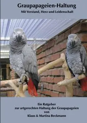 Beckmann | Graupapageien-Haltung Mit Verstand, Herz und Leidenschaft | Buch | 978-3-565-49160-5 | www.sack.de