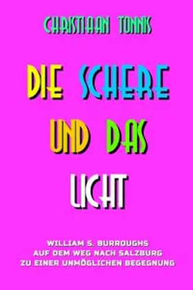 Tonnis |  Gesamtausgabe / Die Schere und das Licht - William S. Burroughs auf dem Weg nach Salzburg zu einer unmöglichen Begegnung | Buch |  Sack Fachmedien