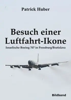 Huber |  Besuch einer Luftfahrt-Ikone - Israelische Boeing 707 in Pressburg/Bratislava | Buch |  Sack Fachmedien