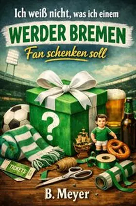 Meyer |  Ich weiß nicht, was ich einem Werder Bremen Fan schenken soll | Buch |  Sack Fachmedien