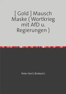 Hort |  [ Gold ] Mausch Maske ( Wortkrieg mit AfD u. Regierungen ) | Buch |  Sack Fachmedien