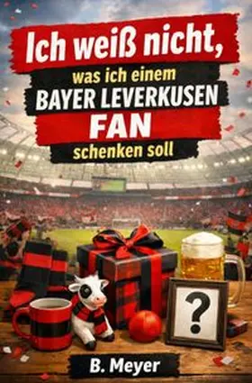 Meyer |  Ich weiß nicht, was ich einem Bayer Leverkusen Fan schenken soll | Buch |  Sack Fachmedien