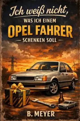 Meyer |  Ich weiß nicht, was ich einem Opel Fahrer schenken soll | Buch |  Sack Fachmedien