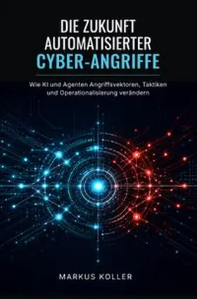 Koller |  DIE ZUKUNFT AUTOMATISIERTER CYBER-ANGRIFFE | Buch |  Sack Fachmedien