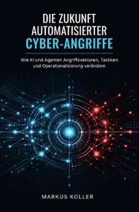 Koller | DIE ZUKUNFT AUTOMATISIERTER CYBER-ANGRIFFE | Buch | 978-3-565-62344-0 | www.sack.de